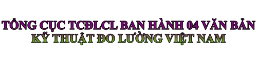 TỔNG CỤC TCĐLCL BAN HÀNH 04 VĂN BẢN KỸ THUẬT ĐO LƯỜNG VIỆT NAM
